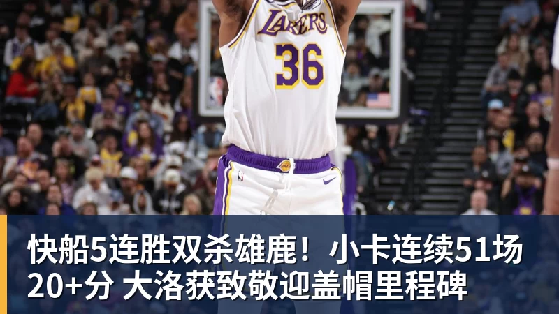 华体会体育快船5连胜双杀雄鹿!小卡连续51场20+分 大洛获致敬迎盖帽里程碑